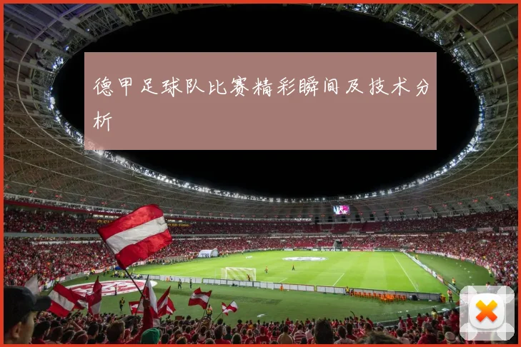 德甲足球队比赛精彩瞬间及技术分析